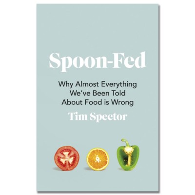 Spoon-Fed: Why almost everything we've been told about food is wrong by Tim Spector