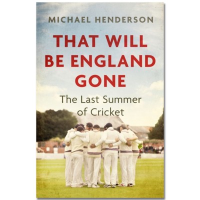 That Will Be England Gone: The Last Summer of Cricket by Michael Henderson