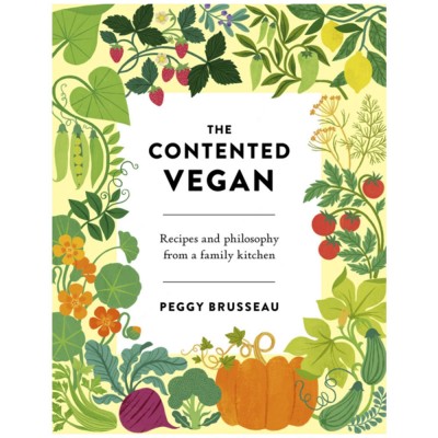The Contented Vegan: Recipes and Philosophy from a Family Kitchen by Peggy Brusseau