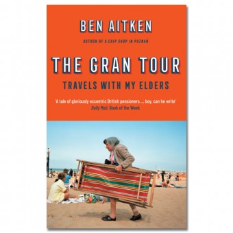 The Gran Tour: Travels with my Elders by Ben Aitken