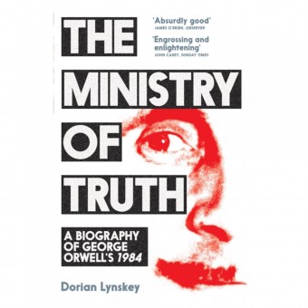 The Ministry of Truth: A Biography of George Orwell's 1984 by Dorian Lynskey