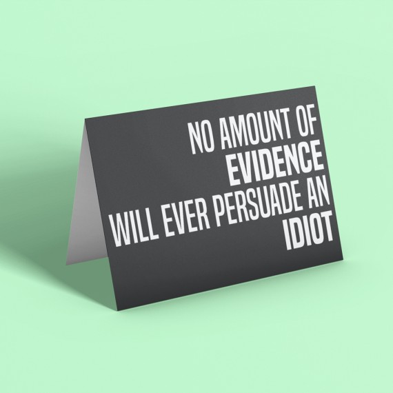 No Amount Of Evidence Will Ever Persuade An Idiot Greetings Card