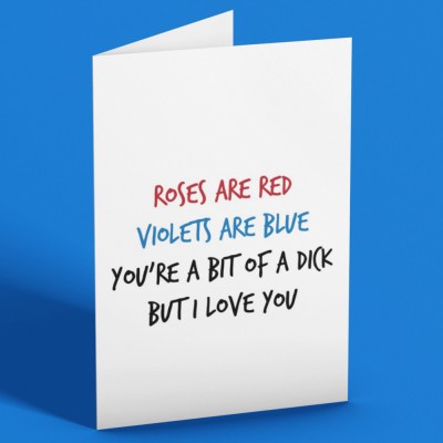 Roses Are Red, Violets Are Blue, You're a Bit of a Dick, But I Love You Greetings Card