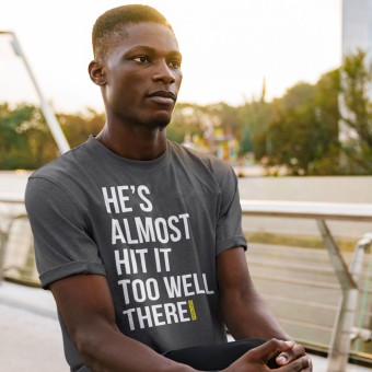 He's Almost Hit It Too Well There T-Shirt