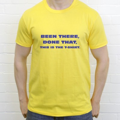 Been There, Done That, This Is The T-Shirt