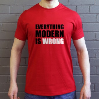 Everything Modern Is Wrong T-Shirt