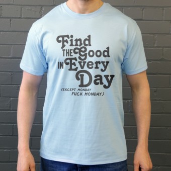 Find the Good in Every Day (Uncensored) T-Shirt