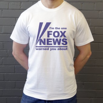 I'm The One Fox News Warned You About T-Shirt