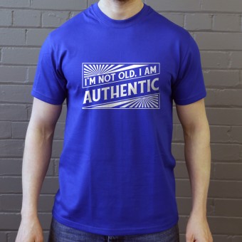 I'm Not Old. I Am Authentic T-Shirt