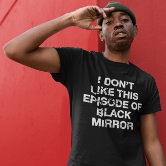 I Don't Like This Episode Of Black Mirror T-Shirt
