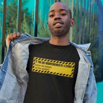 If You Are Inconvenienced By A Strike Blame the Bosses, Not the Workers T-Shirt