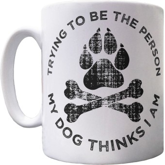 Trying To Be The Person My Dog Thinks I Am Ceramic Mug