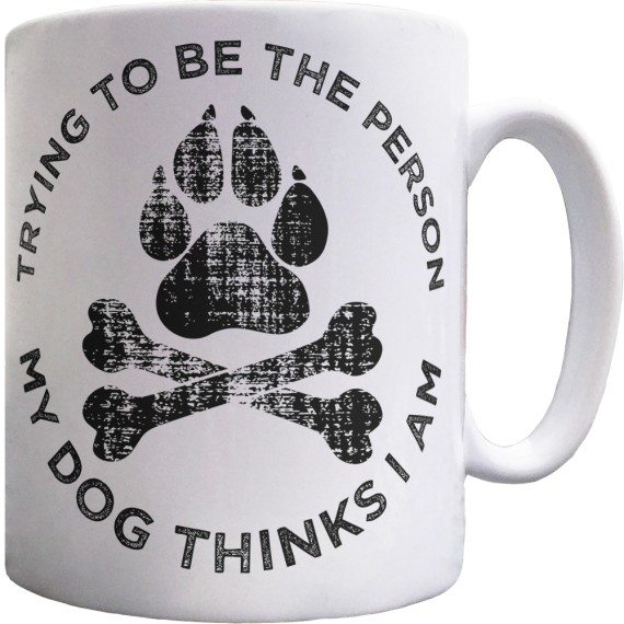 Trying To Be The Person My Dog Thinks I Am Ceramic Mug