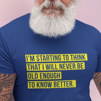 I Will Never Be Old Enough To Know Better T-Shirt