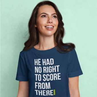 He Had No Right To Score From There T-Shirt