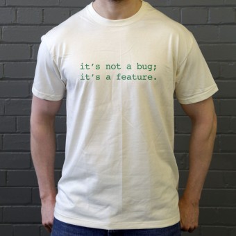 It's Not A Bug; It's A Feature T-Shirt