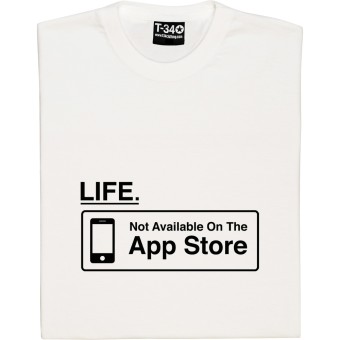 Life: Not Available On The App Store T-Shirt