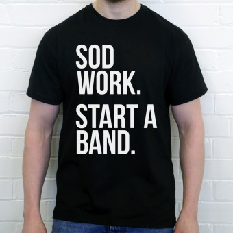 Sod Work; Start A Band T-Shirt