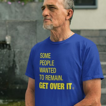 Some People Wanted To Remain Get Over It T-Shirt