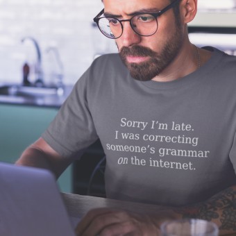 Sorry I'm Late. I Was Correcting Someone's Grammar on the Internet T-Shirt