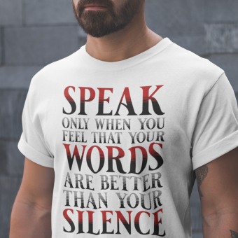 Speak Only When You Feel Your Words Are Better Than Your Silence T-Shirt