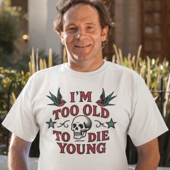 I'm Too Old to Die Young T-Shirt
