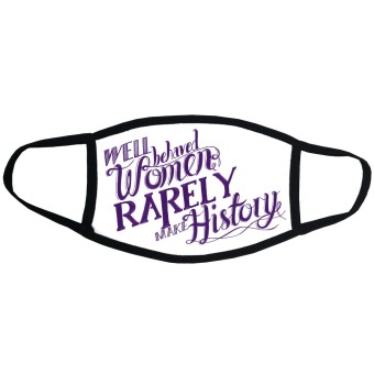Well Behaved Women Rarely Make History Face Mask
