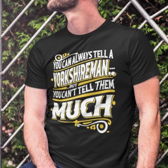 You Can Always Tell A Yorkshireman (But You Can't Tell Them Much) T-Shirt