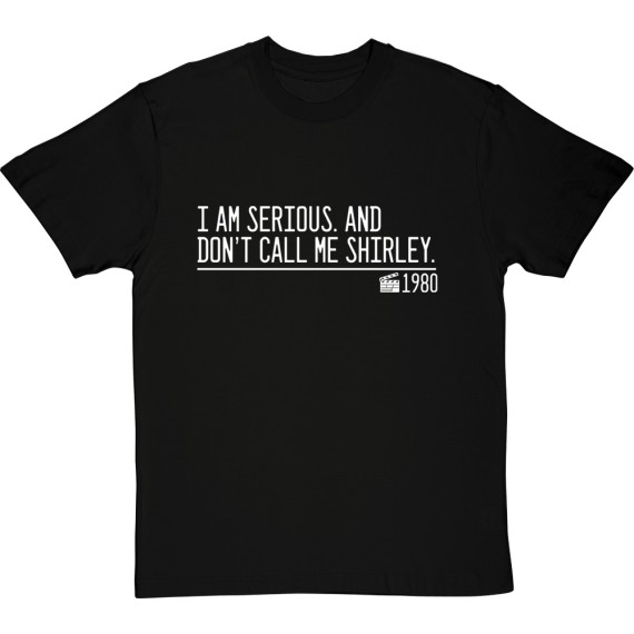 I Am Serious. And Don't Call Me Shirley. T-Shirt