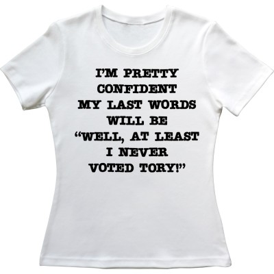 Well, At Least I Never Voted Tory