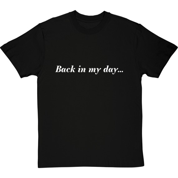 Back in My Day... T-Shirt