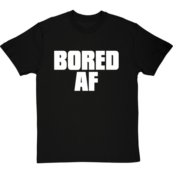 Bored AF T-Shirt