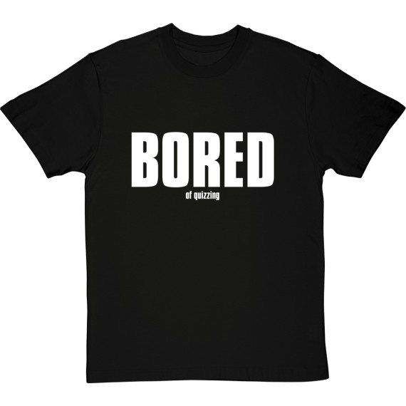 Bored (of Quizzing) T-Shirt