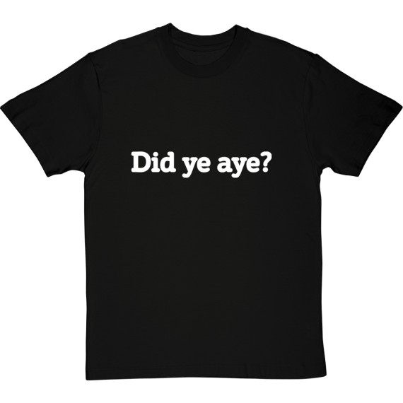 Did Ye Aye? T-Shirt