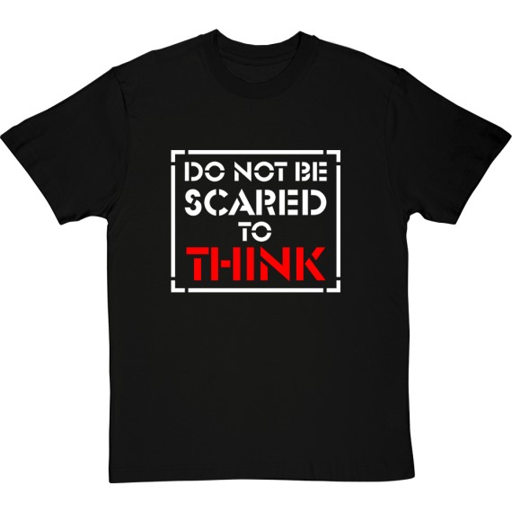 Do Not Be Scared To Think T-Shirt