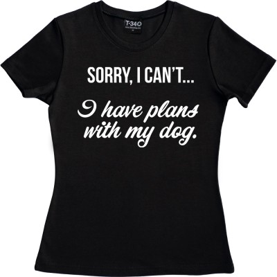 Sorry, I Can't... I Have Plans With My Dog