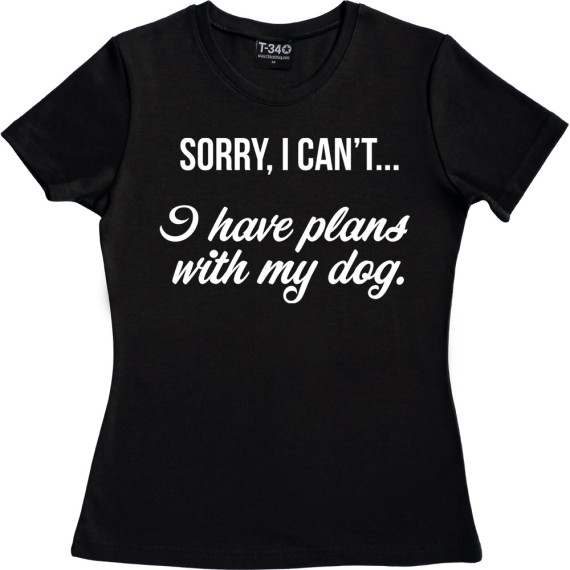 Sorry, I Can't... I Have Plans With My Dog T-Shirt