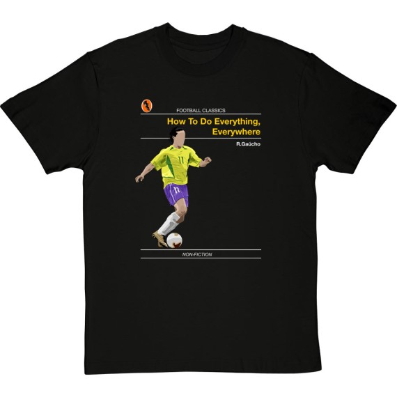 Football Classics: How To Do Everything, Everywhere by Ronaldinho Gaucho T-Shirt