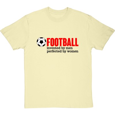 Football: Invented by Men, Perfected by Women