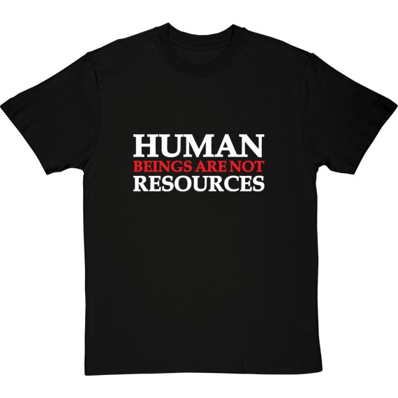 Human Beings Are Not Resources T-Shirt