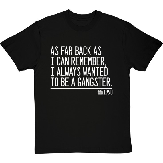 As Far Back As I Can Remember, I Always Wanted To Be A Gangster T-Shirt