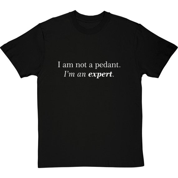 I Am Not A Pedant; I'm An Expert T-Shirt