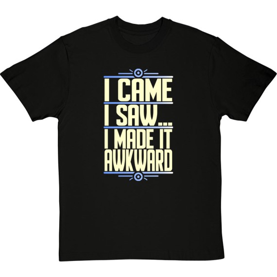 I Came, I Saw... I Made Things Awkward T-Shirt