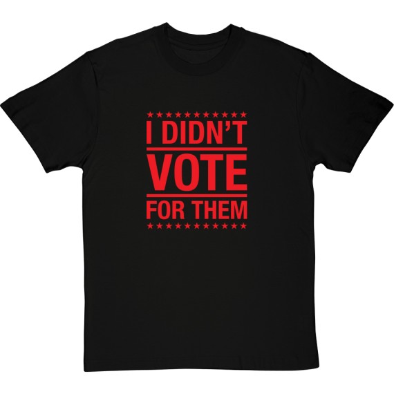 I Didn't Vote For Them T-Shirt