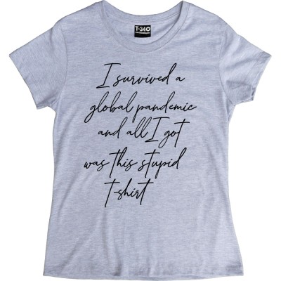 I Survived A Global Pandemic and All I Got Was This Stupid T-Shirt