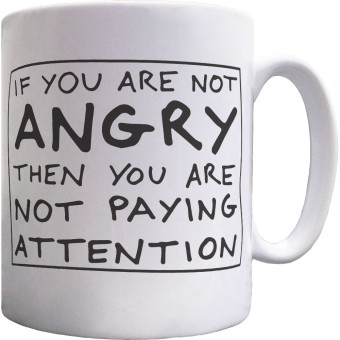 If You Are Not Angry Then You Are Not Paying Attention Ceramic Mug