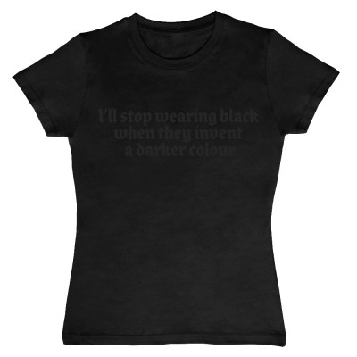 I'll Stop Wearing Black When They Invent a Darker Colour (Mega Black Edition)