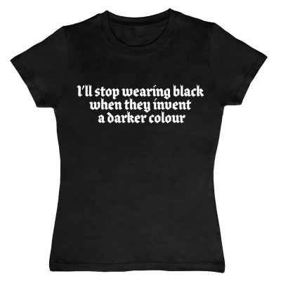 I'll Stop Wearing Black When They Invent a Darker Colour