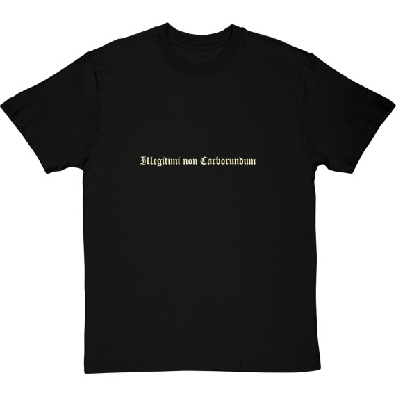 Illegitimi non Carborundum T-Shirt