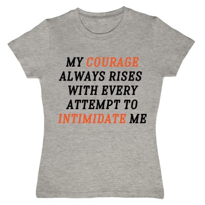 My Courage Always Rises At Every Attempt To Intimidate Me